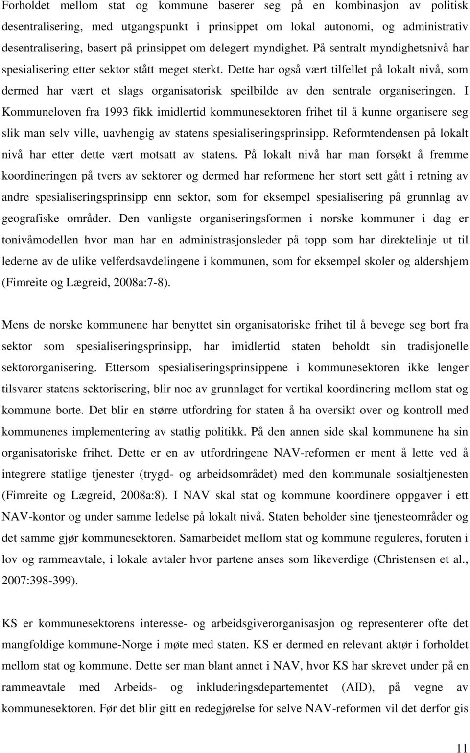 Dette har også vært tilfellet på lokalt nivå, som dermed har vært et slags organisatorisk speilbilde av den sentrale organiseringen.