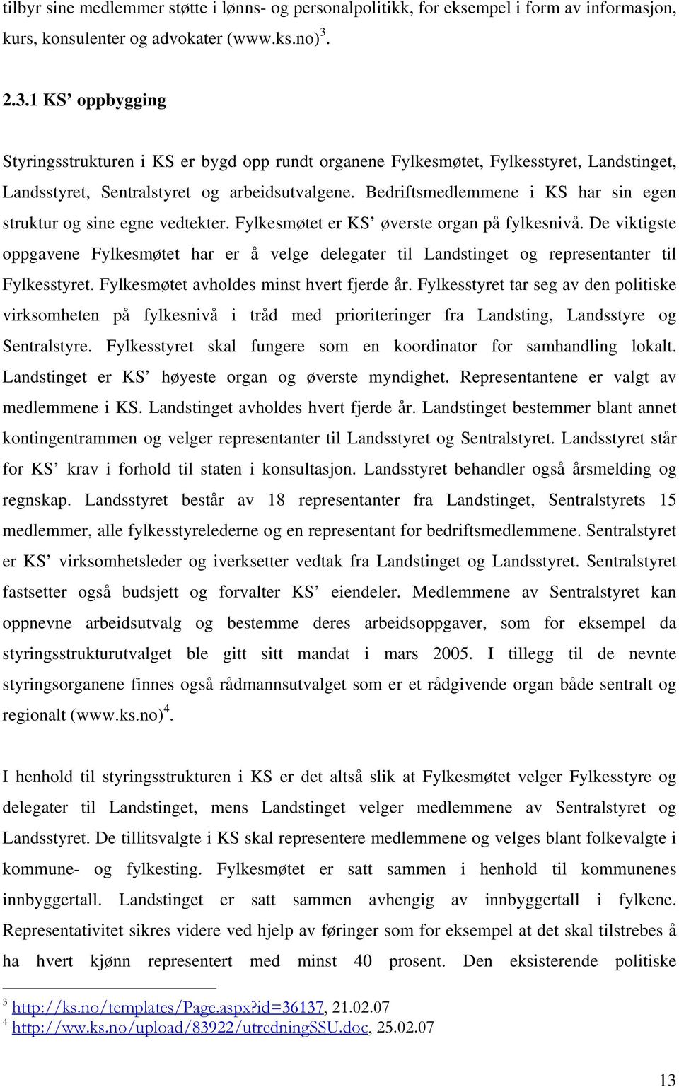 Bedriftsmedlemmene i KS har sin egen struktur og sine egne vedtekter. Fylkesmøtet er KS øverste organ på fylkesnivå.