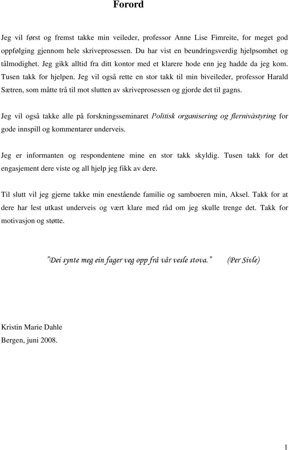 Jeg vil også rette en stor takk til min biveileder, professor Harald Sætren, som måtte trå til mot slutten av skriveprosessen og gjorde det til gagns.