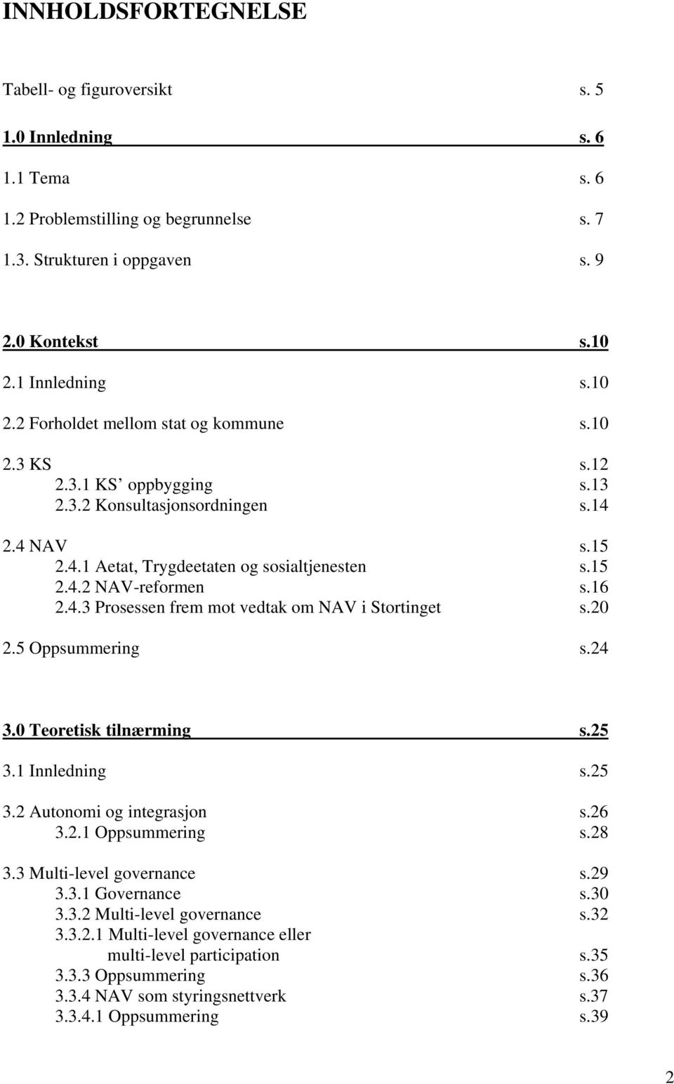 16 2.4.3 Prosessen frem mot vedtak om NAV i Stortinget s.20 2.5 Oppsummering s.24 3.0 Teoretisk tilnærming s.25 3.1 Innledning s.25 3.2 Autonomi og integrasjon s.26 3.2.1 Oppsummering s.28 3.