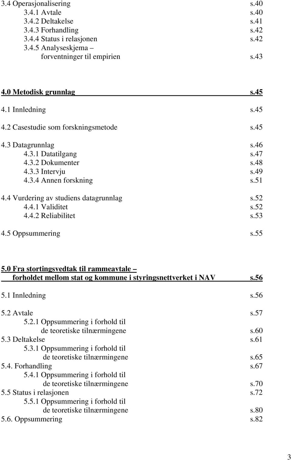 4 Vurdering av studiens datagrunnlag s.52 4.4.1 Validitet s.52 4.4.2 Reliabilitet s.53 4.5 Oppsummering s.55 5.