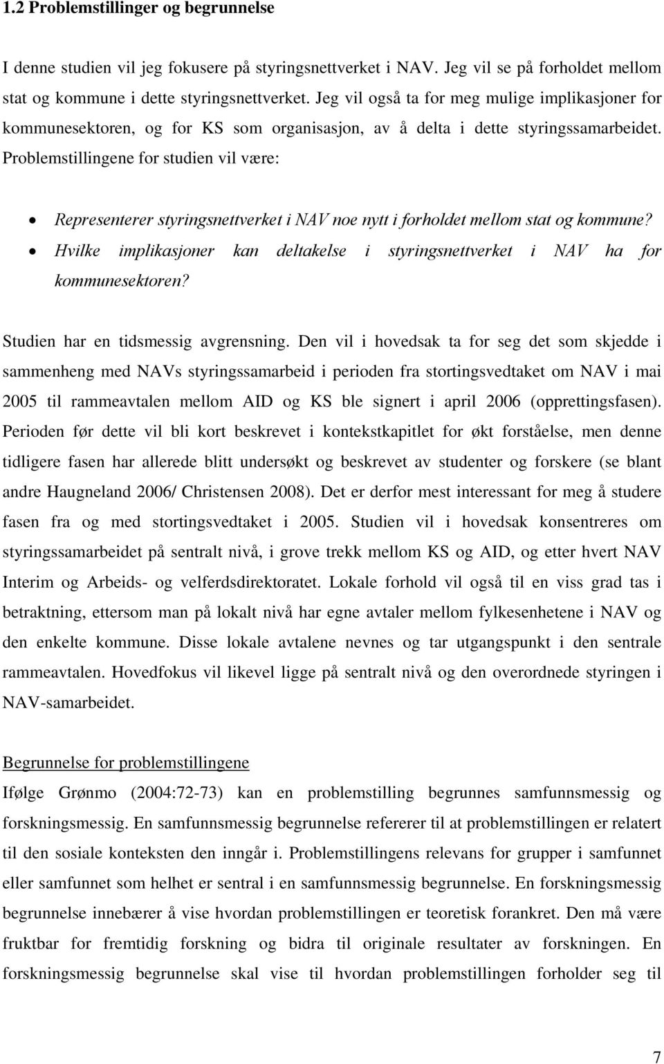 Problemstillingene for studien vil være: Representerer styringsnettverket i NAV noe nytt i forholdet mellom stat og kommune?