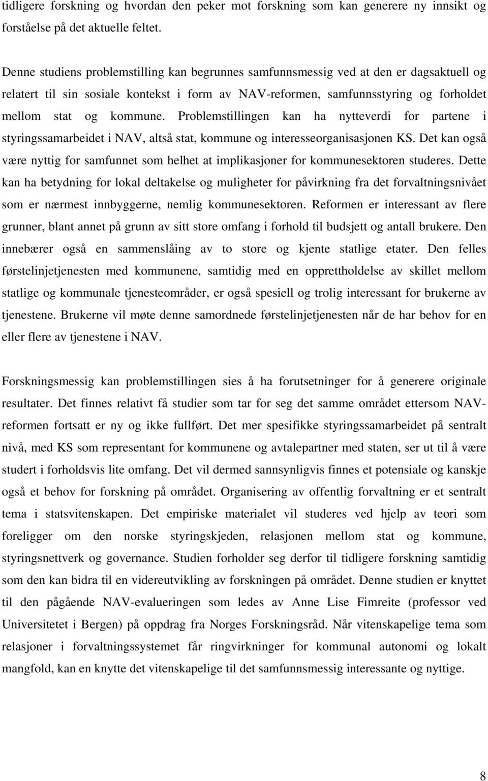 Problemstillingen kan ha nytteverdi for partene i styringssamarbeidet i NAV, altså stat, kommune og interesseorganisasjonen KS.