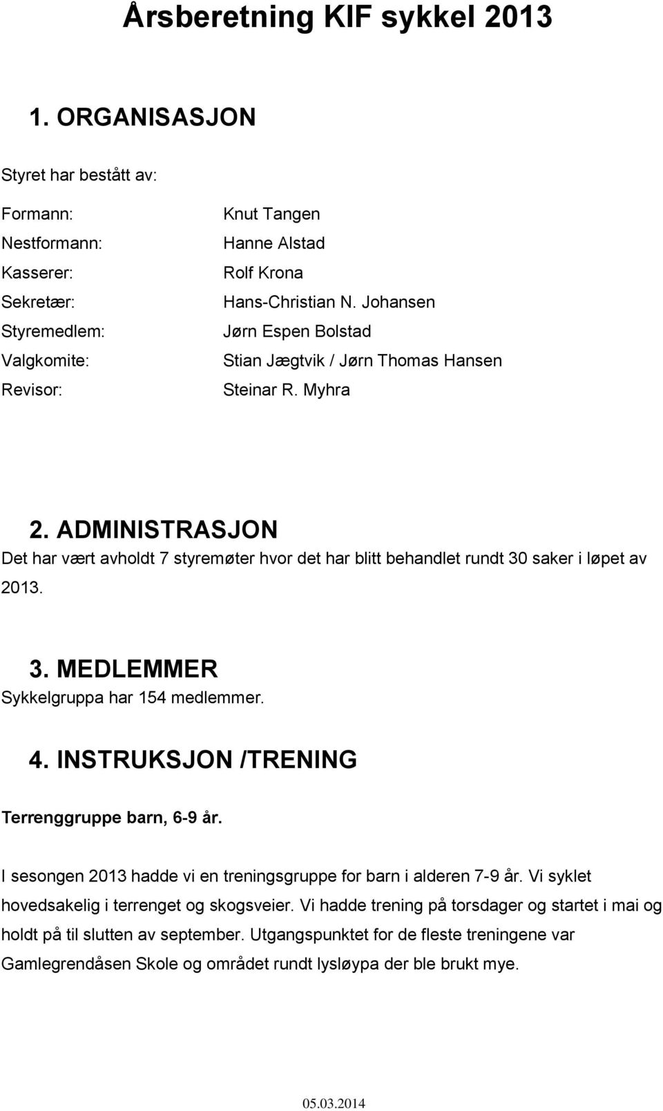 3. MEDLEMMER Sykkelgruppa har 154 medlemmer. 4. INSTRUKSJON /TRENING Terrenggruppe barn, 6-9 år. I sesongen 2013 hadde vi en treningsgruppe for barn i alderen 7-9 år.