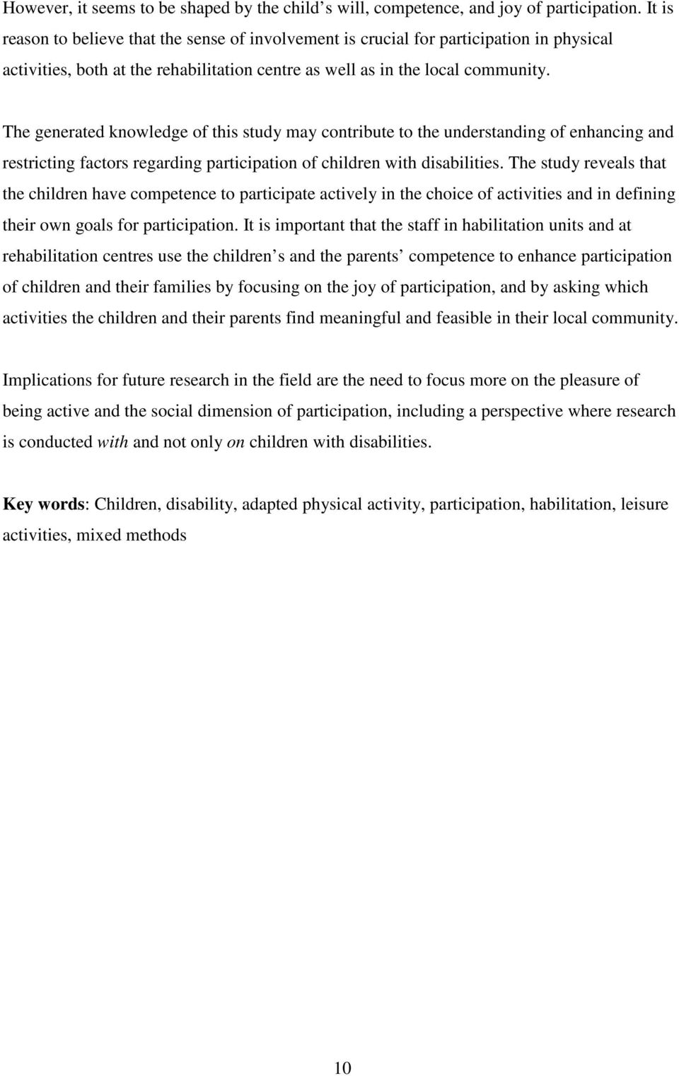 The generated knowledge of this study may contribute to the understanding of enhancing and restricting factors regarding participation of children with disabilities.
