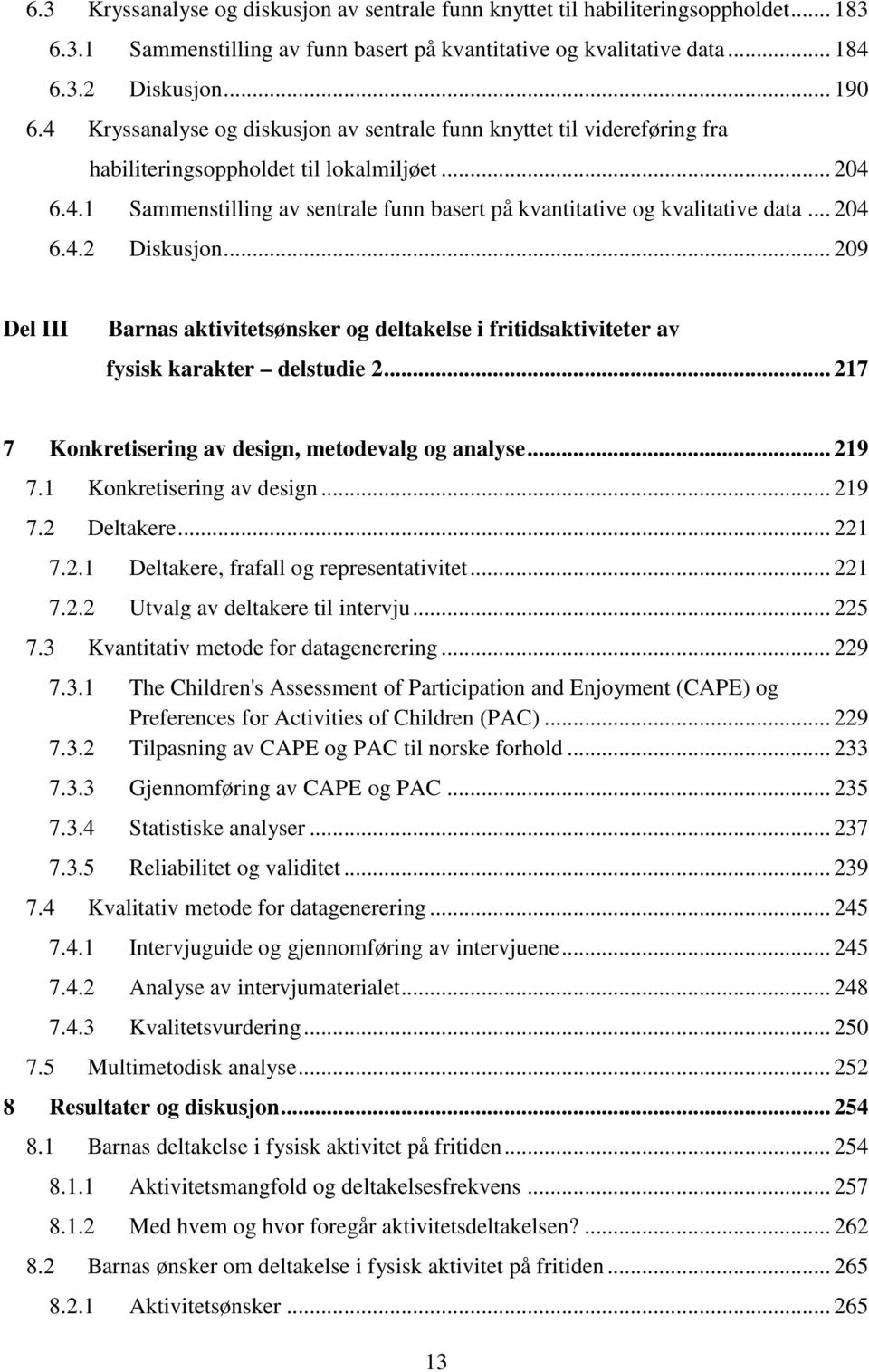 .. 204 6.4.2 Diskusjon... 209 Del III Barnas aktivitetsønsker og deltakelse i fritidsaktiviteter av fysisk karakter delstudie 2... 217 7 Konkretisering av design, metodevalg og analyse... 219 7.