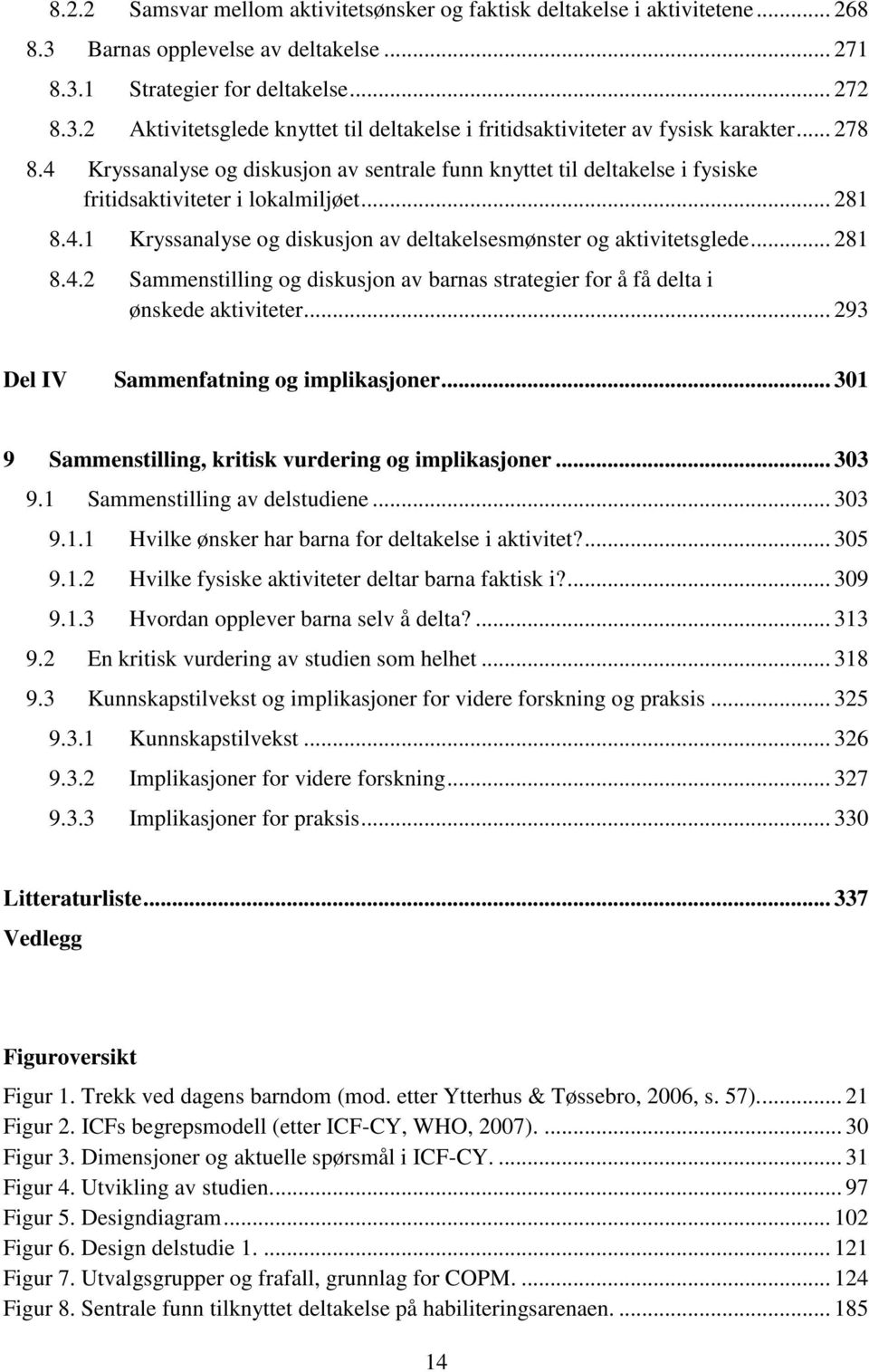 .. 281 8.4.2 Sammenstilling og diskusjon av barnas strategier for å få delta i ønskede aktiviteter... 293 Del IV Sammenfatning og implikasjoner.