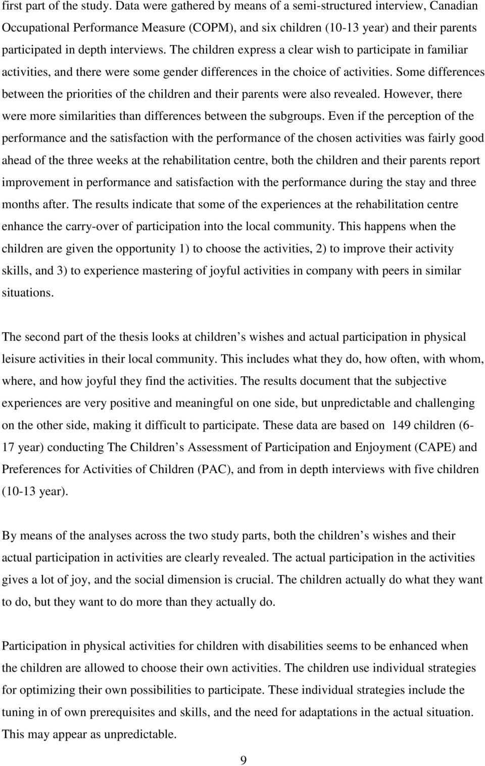 The children express a clear wish to participate in familiar activities, and there were some gender differences in the choice of activities.