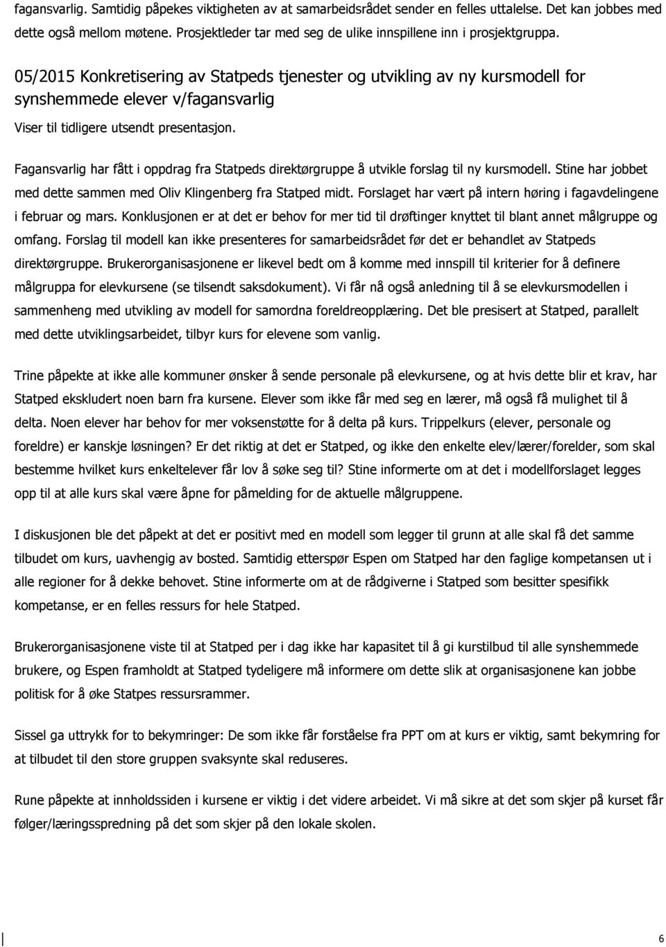 05/2015 Konkretisering av Statpeds tjenester og utvikling av ny kursmodell for synshemmede elever v/fagansvarlig Viser til tidligere utsendt presentasjon.