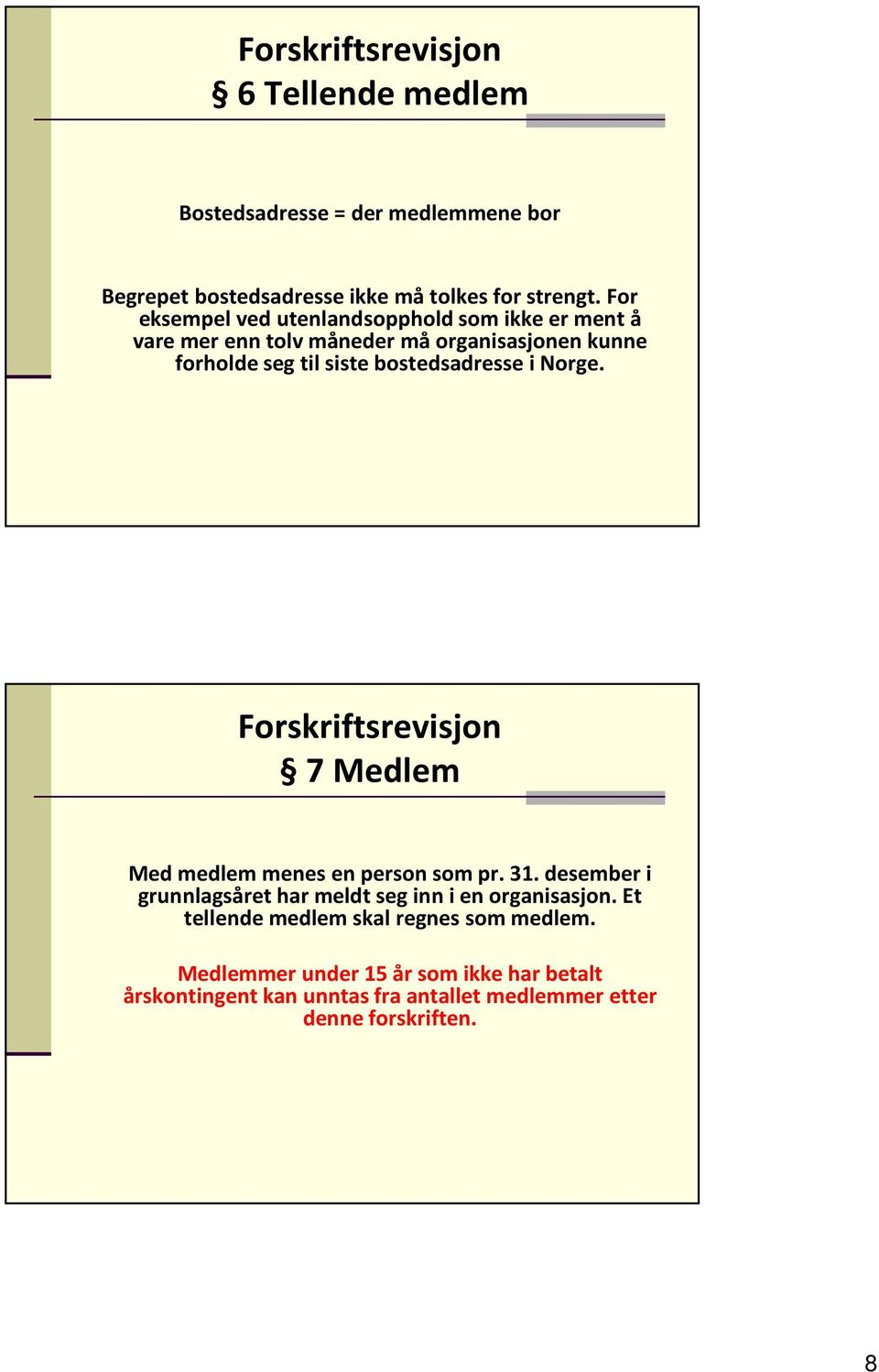 bostedsadresse i Norge. 7 Medlem Med medlem menes en person som pr. 31.