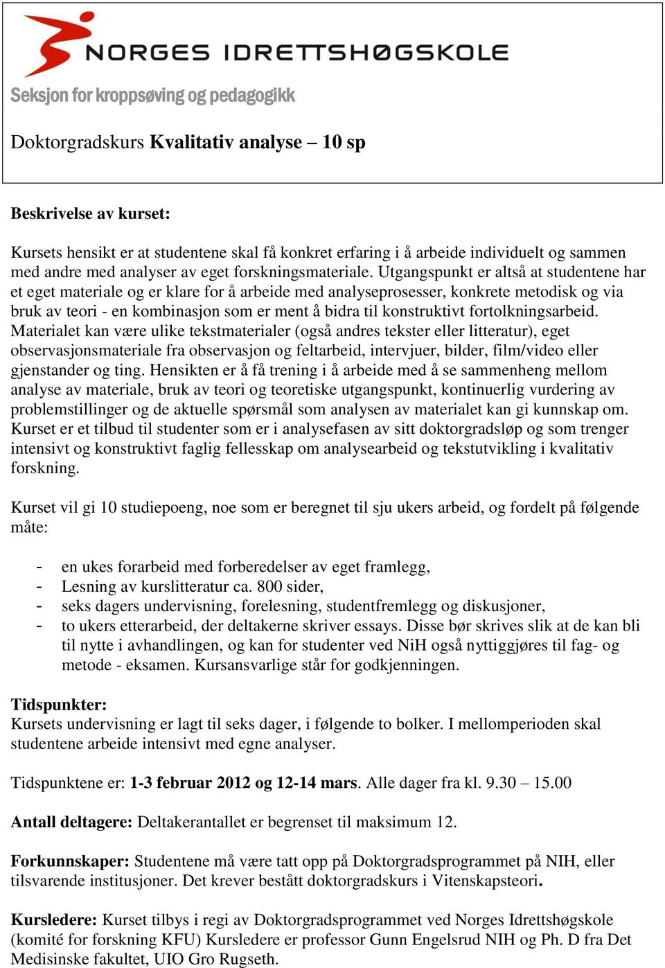 Utgangspunkt er altså at studentene har et eget materiale og er klare for å arbeide med analyseprosesser, konkrete metodisk og via bruk av teori - en kombinasjon som er ment å bidra til konstruktivt