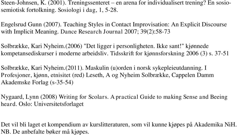 " kjønnede kompetansediskurser i moderne arbeidsliv. Tidsskrift for kjønnsforskning 2006 (3) s. 37-51 Solbrække, Kari Nyheim.(2011). Maskulin (u)orden i norsk sykepleieutdanning.
