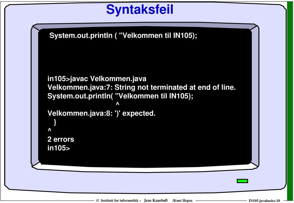 println( "Velkommen til IN105); ^ Velkommen.java:8: ')' expected.