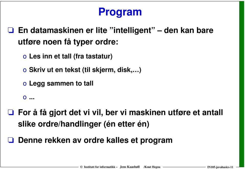 .. For å få gjort det vi vil, ber vi maskinen utføre et antall slike ordre/handlinger (én etter én)