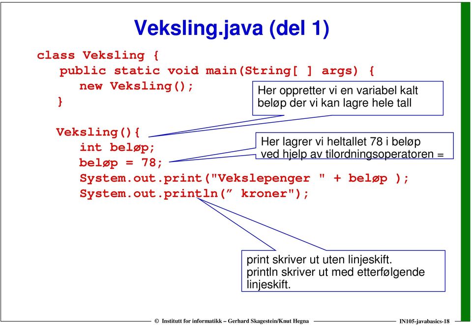 variabel kalt beløp der vi kan lagre hele tall Veksling(){ int beløp; beløp = 78; System.out.