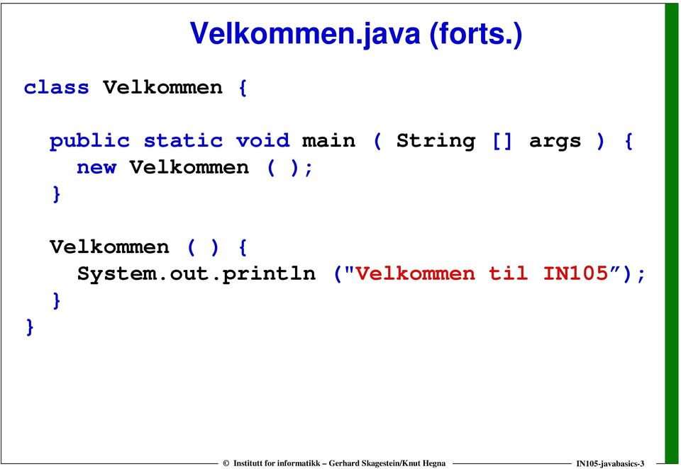 { new Velkommen ( ); Velkommen ( ) { System.