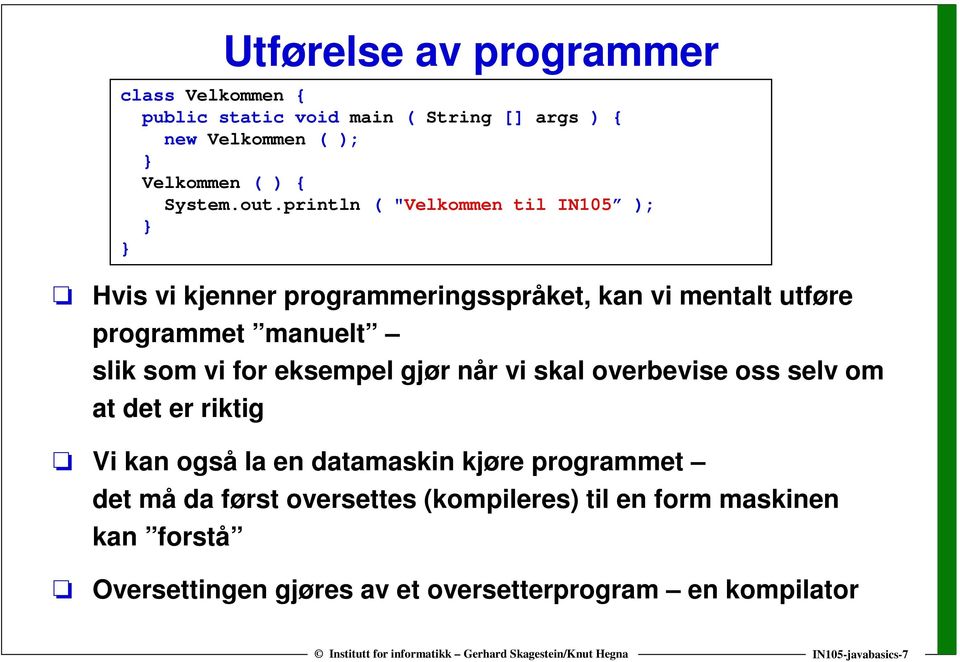 for eksempel gjør når vi skal overbevise oss selv om at det er riktig Vi kan også la en datamaskin kjøre programmet det må da