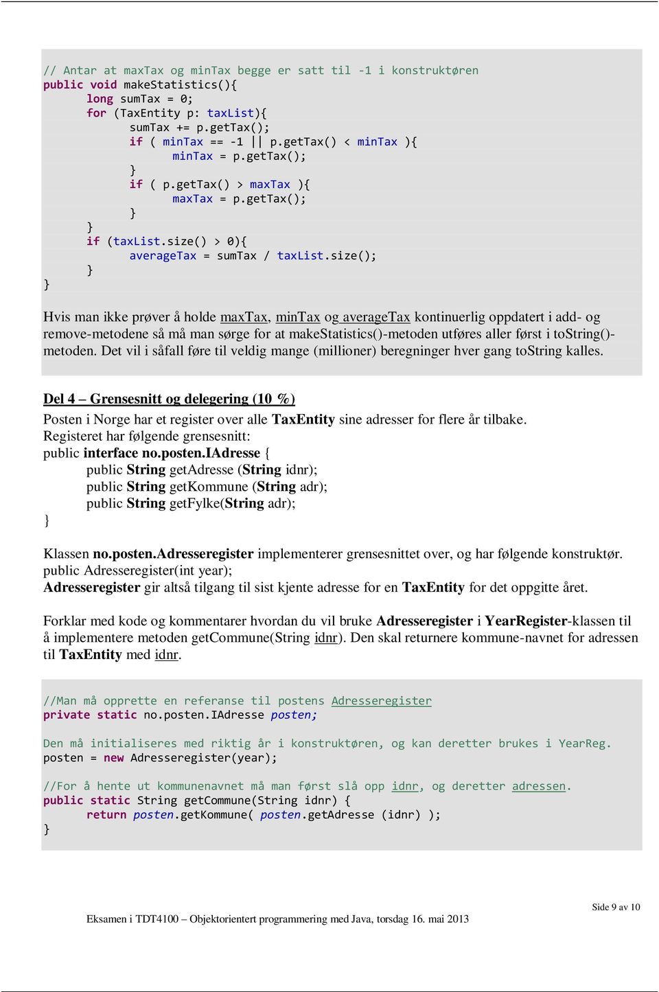 size(); Hvis man ikke prøver å holde maxtax, mintax og averagetax kontinuerlig oppdatert i add- og remove-metodene så må man sørge for at makestatistics()-metoden utføres aller først i tostring()-