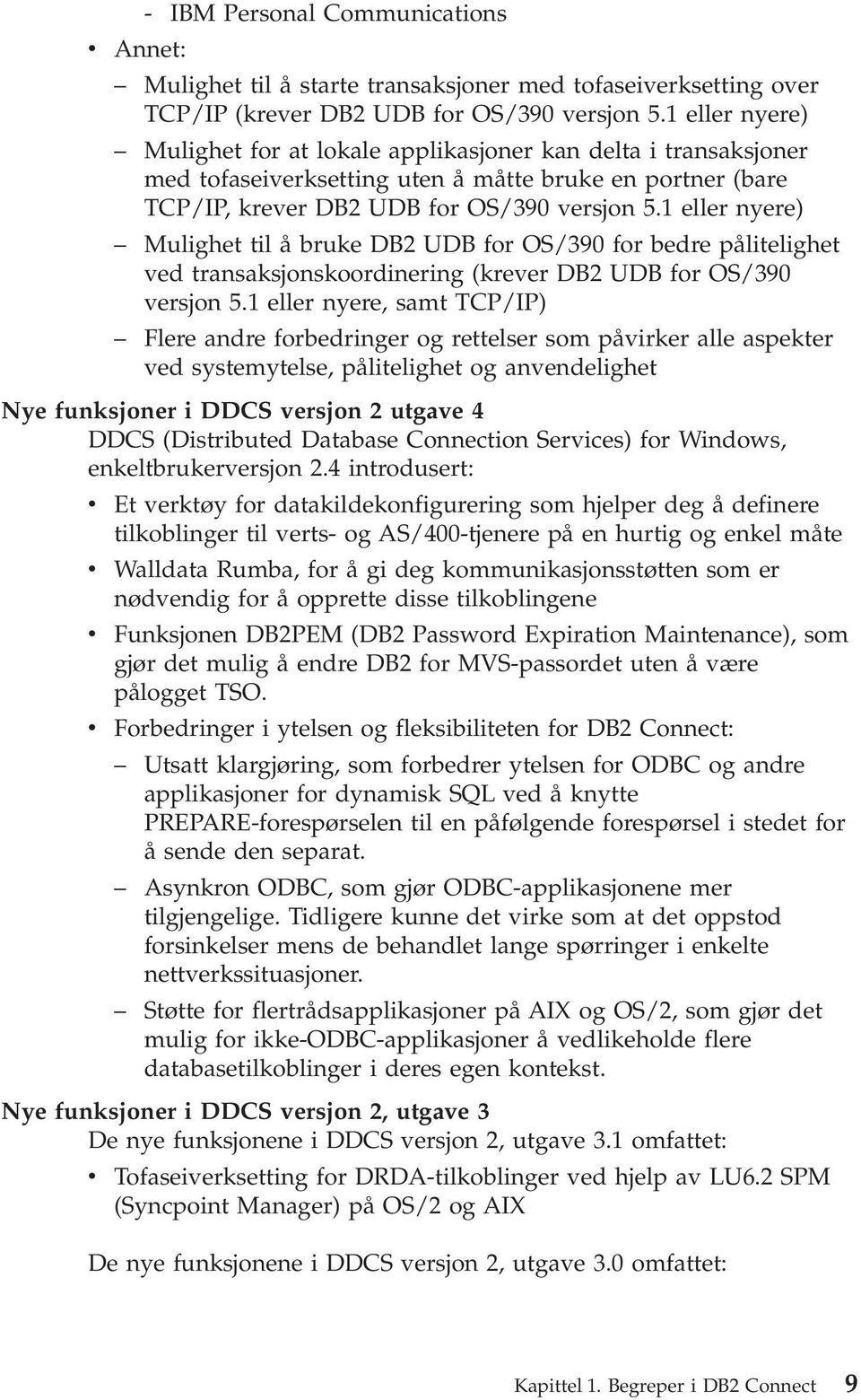 1 eller nyere) Mulighet til å bruke DB2 UDB for OS/390 for bedre pålitelighet ved transaksjonskoordinering (krever DB2 UDB for OS/390 versjon 5.