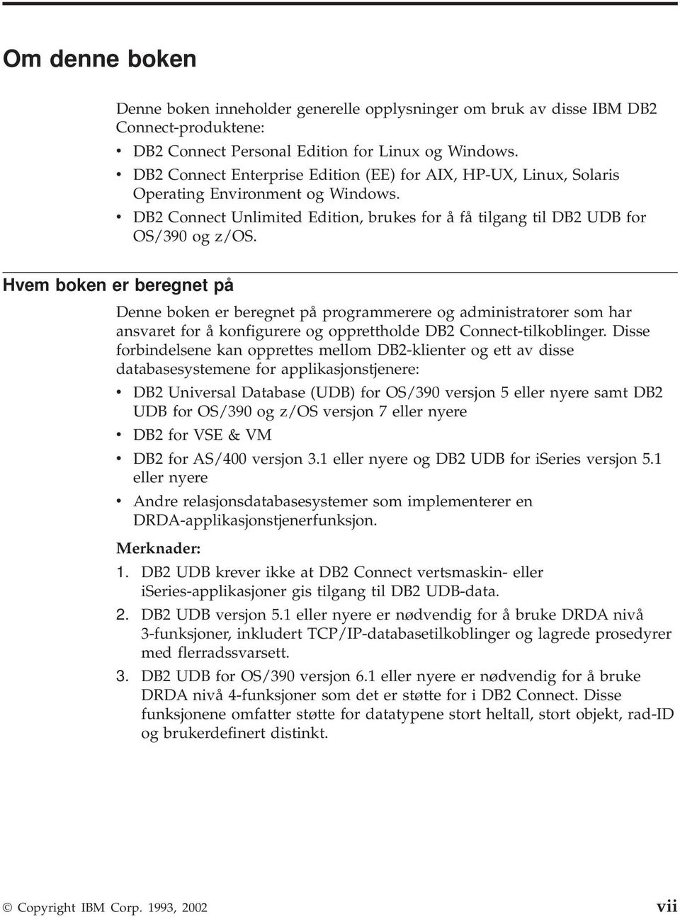 Hvem boken er beregnet på Denne boken er beregnet på programmerere og administratorer som har ansvaret for å konfigurere og opprettholde DB2 Connect-tilkoblinger.