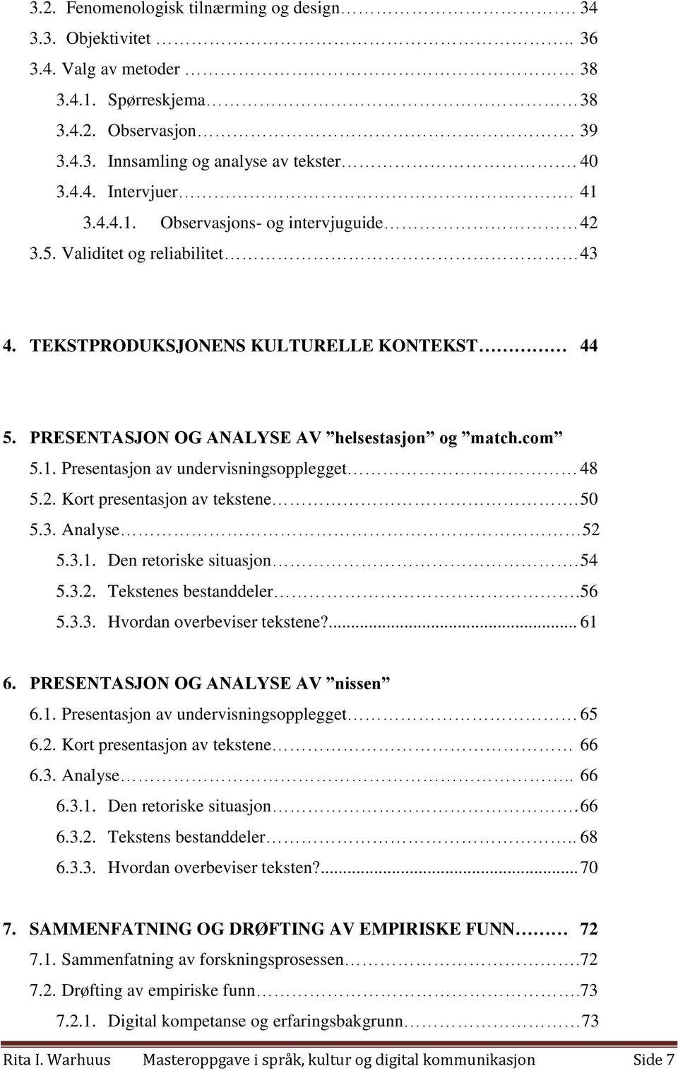 2. Kort presentasjon av tekstene. 50 5.3. Analyse 52 5.3.1. Den retoriske situasjon. 54 5.3.2. Tekstenes bestanddeler.56 5.3.3. Hvordan overbeviser tekstene?... 61 6.