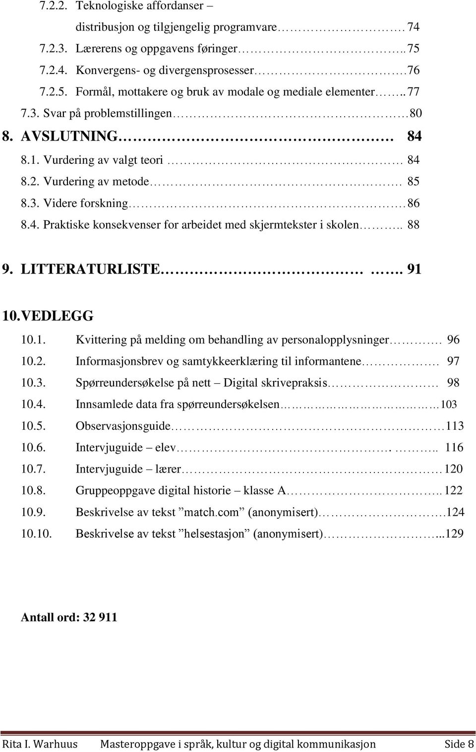 . 88 9. LITTERATURLISTE. 91 10. VEDLEGG 10.1. Kvittering på melding om behandling av personalopplysninger. 96 10.2. Informasjonsbrev og samtykkeerklæring til informantene. 97 10.3.