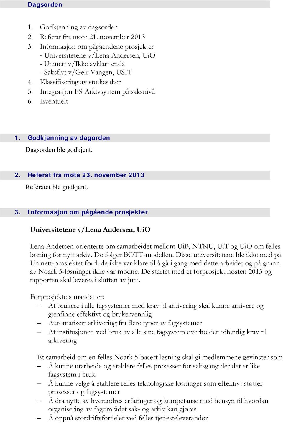 Integrasjon FS-Arkivsystem på saksnivå 6. Eventuelt 1. Godkjenning av dagorden Dagsorden ble godkjent. 2. Referat fra møte 23. november 2013 Referatet ble godkjent. 3.