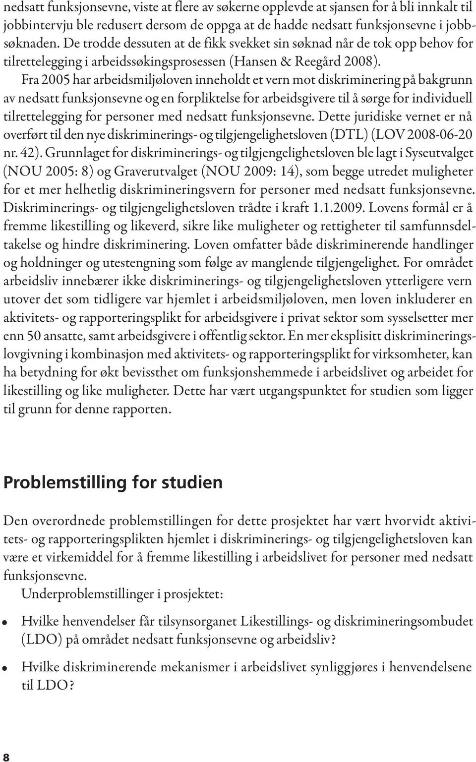 Fra 2005 har arbeidsmiljøloven inneholdt et vern mot diskriminering på bakgrunn av nedsatt funksjonsevne og en forpliktelse for arbeidsgivere til å sørge for individuell tilrettelegging for personer