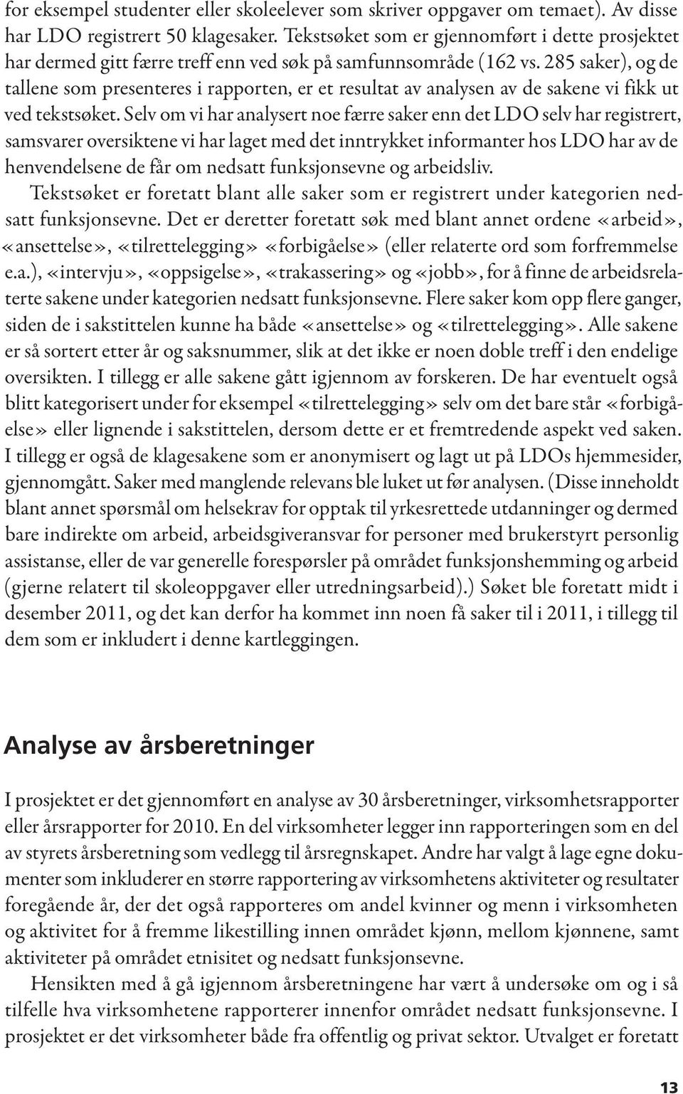 285 saker), og de tallene som presenteres i rapporten, er et resultat av analysen av de sakene vi fikk ut ved tekstsøket.