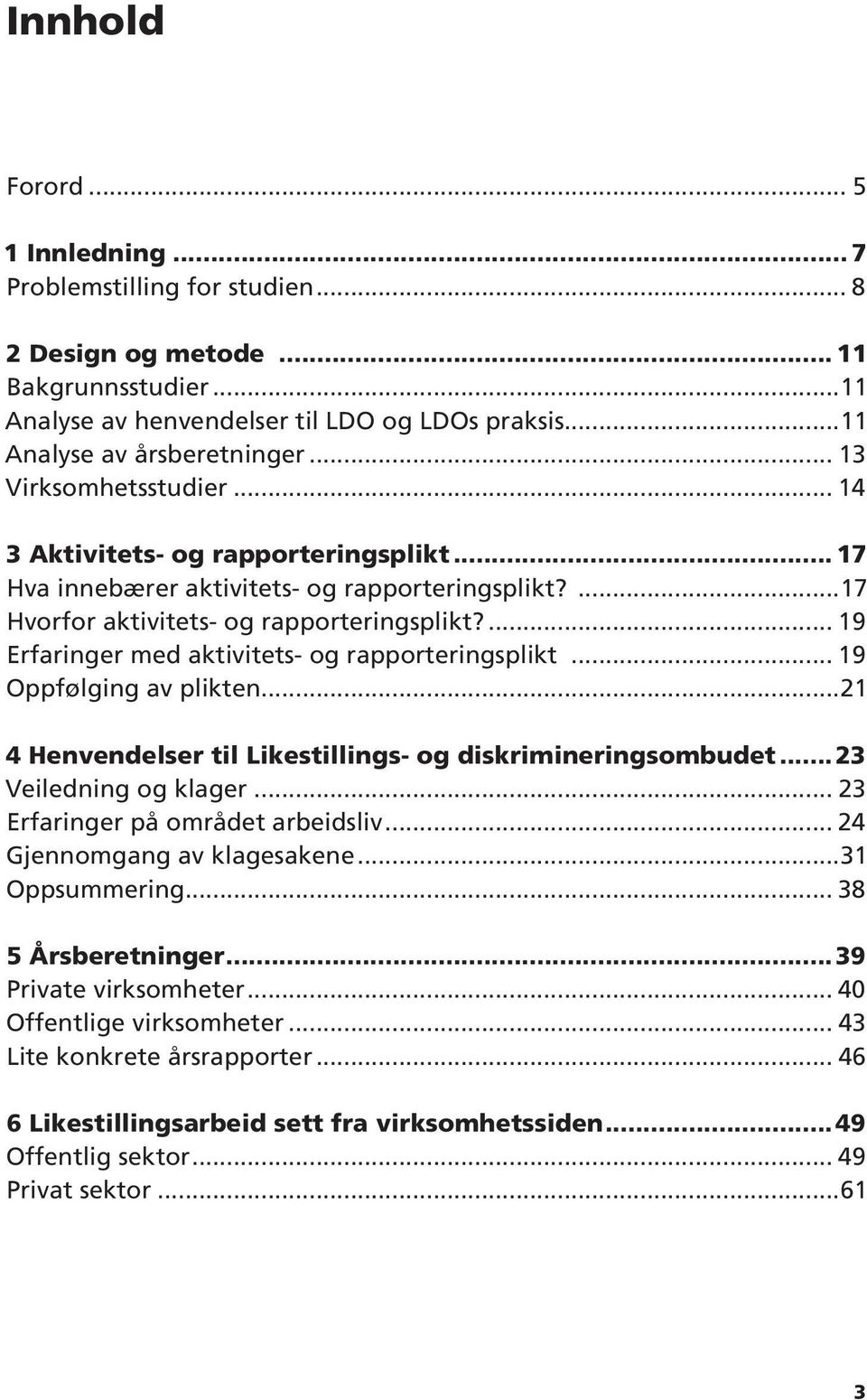 ... 19 Erfaringer med aktivitets- og rapporteringsplikt... 19 Oppfølging av plikten...21 4 Henvendelser til Likestillings- og diskrimineringsombudet... 23 Veiledning og klager.