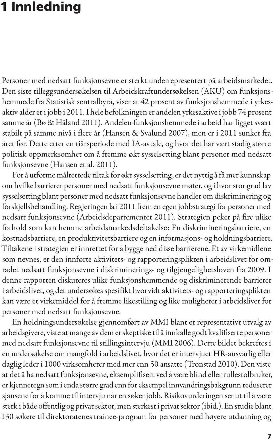 I hele befolkningen er andelen yrkesaktive i jobb 74 prosent samme år (Bø & Håland 2011).