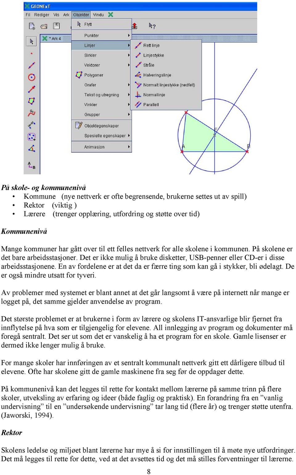 En av fordelene er at det da er færre ting som kan gå i stykker, bli ødelagt. De er også mindre utsatt for tyveri.