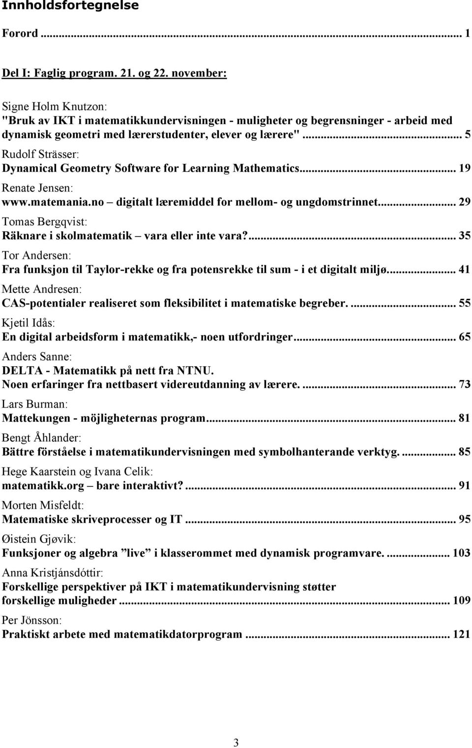 .. 5 Rudolf Strässer: Dynamical Geometry Software for Learning Mathematics... 19 Renate Jensen: www.matemania.no digitalt læremiddel for mellom- og ungdomstrinnet.