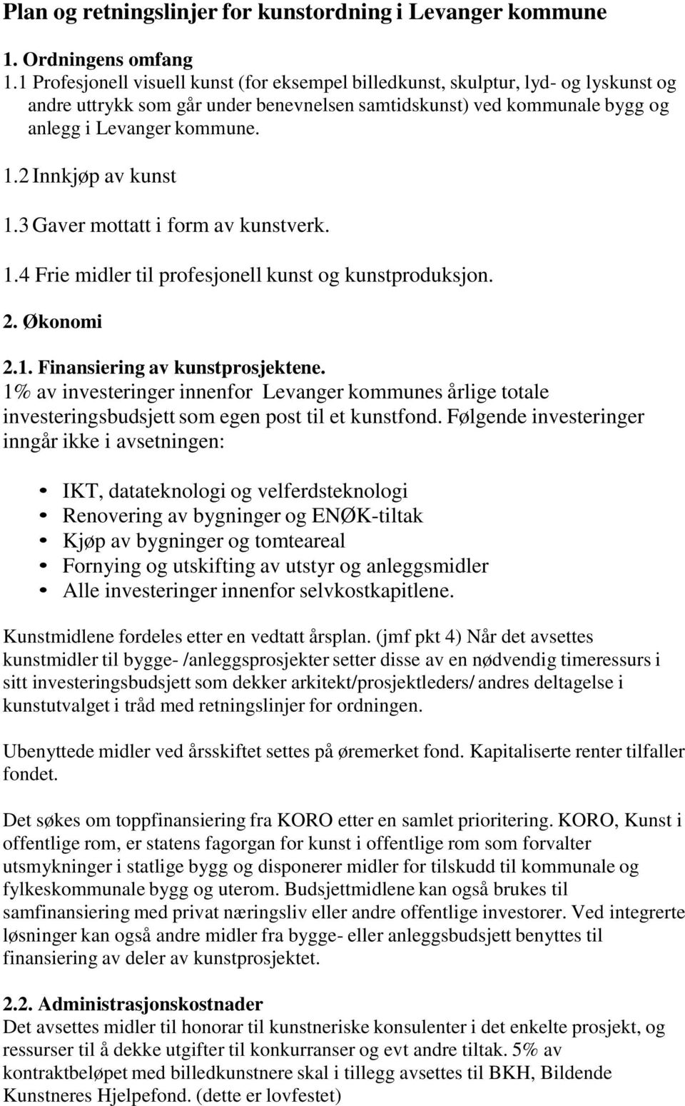 2 Innkjøp av kunst 1.3 Gaver mottatt i form av kunstverk. 1.4 Frie midler til profesjonell kunst og kunstproduksjon. 2. Økonomi 2.1. Finansiering av kunstprosjektene.