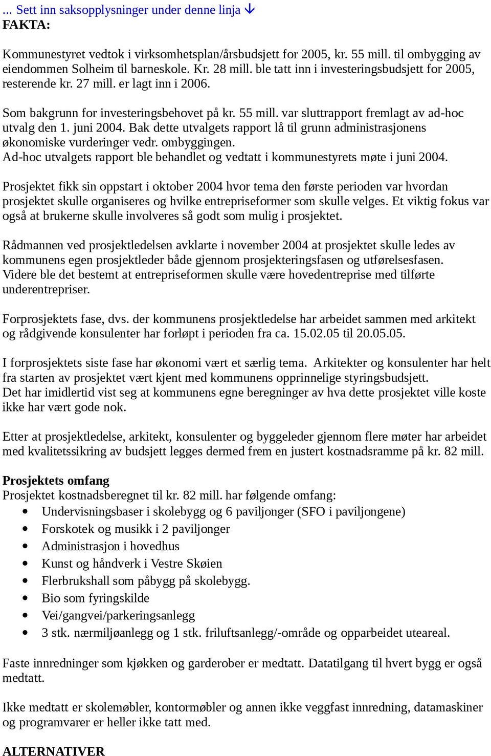 juni 2004. Bak dette utvalgets rapport lå til grunn administrasjonens økonomiske vurderinger vedr. ombyggingen. Ad-hoc utvalgets rapport ble behandlet og vedtatt i kommunestyrets møte i juni 2004.