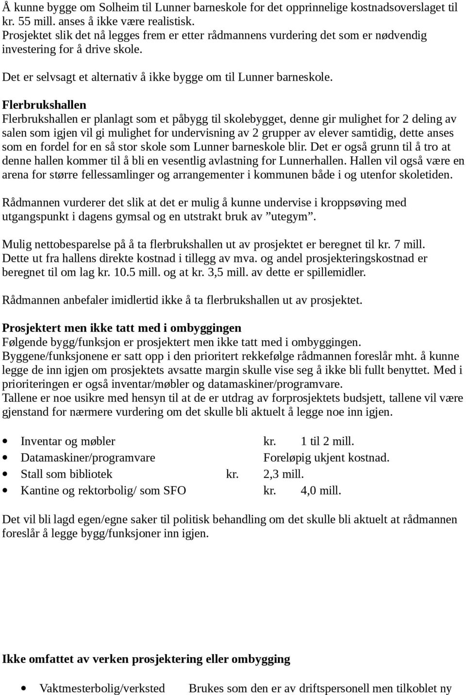 Flerbrukshallen Flerbrukshallen er planlagt som et påbygg til skolebygget, denne gir mulighet for 2 deling av salen som igjen vil gi mulighet for undervisning av 2 grupper av elever samtidig, dette