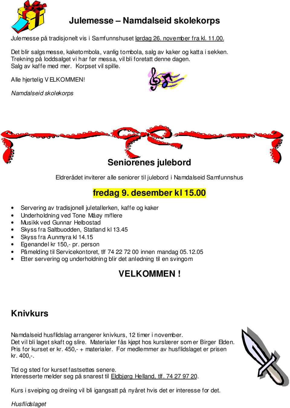 Namdalseid skolekorps Seniorenes julebord Eldrerådet inviterer alle seniorer til julebord i Namdalseid Samfunnshus fredag 9. desember kl 15.