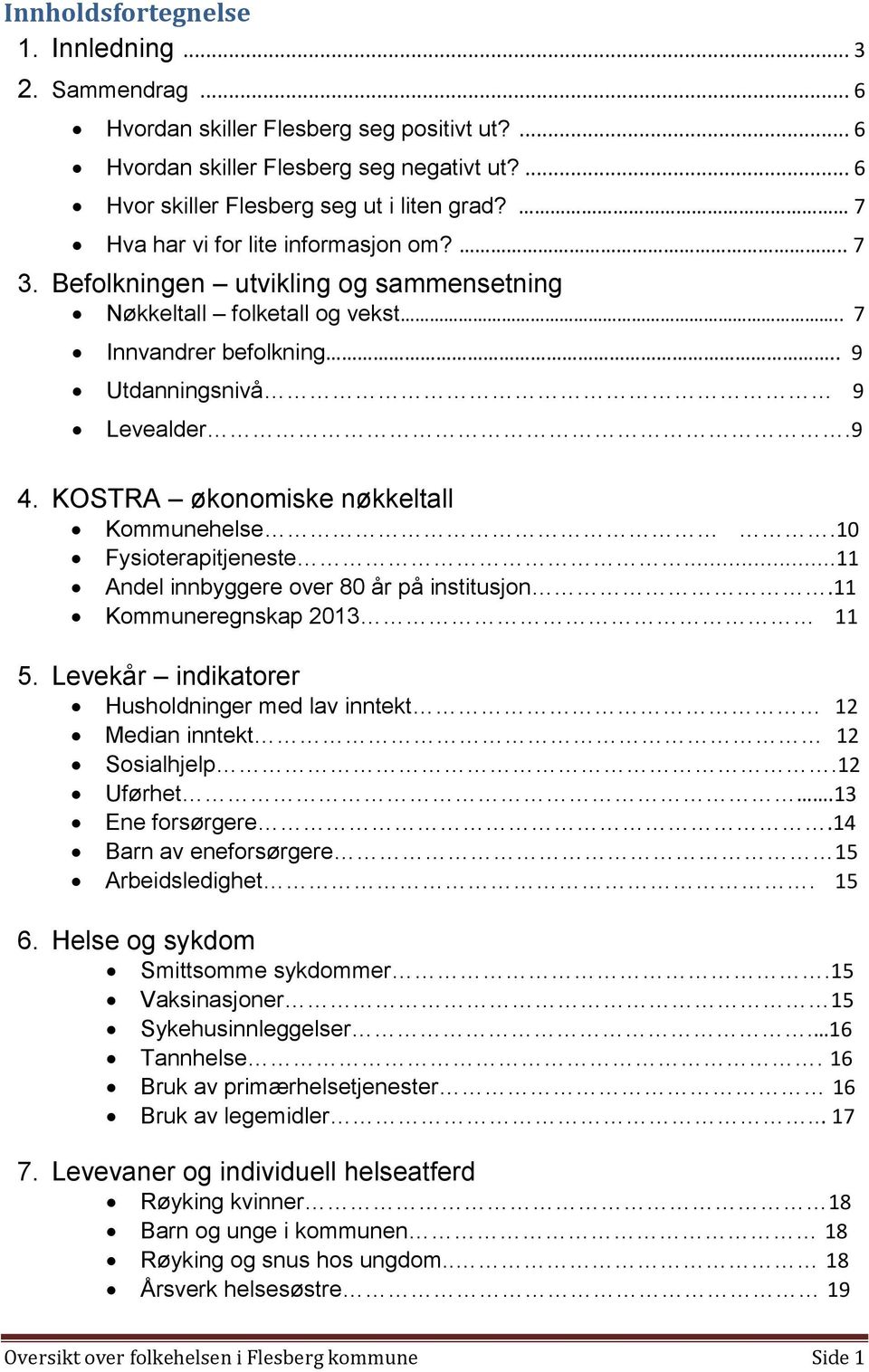 KOSTRA økonomiske nøkkeltall Kommunehelse.10 Fysioterapitjeneste...11 Andel innbyggere over 80 år på institusjon.11 Kommuneregnskap 2013 11 5.