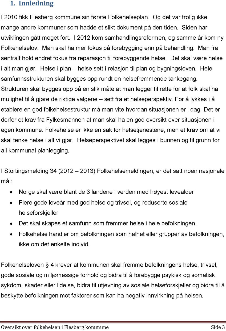 Det skal være helse i alt man gjør. Helse i plan helse sett i relasjon til plan og bygningsloven. Hele samfunnsstrukturen skal bygges opp rundt en helsefremmende tankegang.