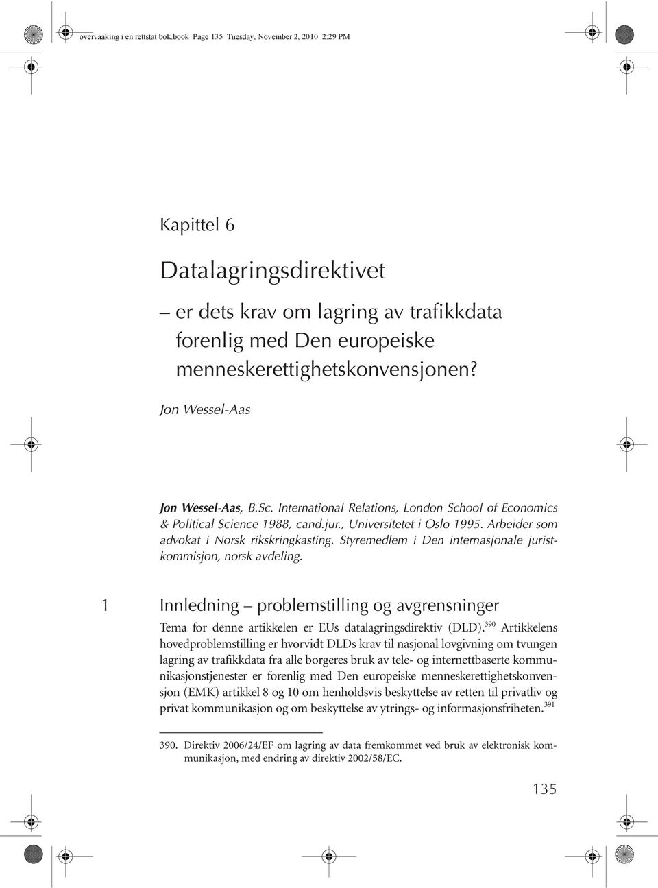 Jon Wessel-Aas Jon Wessel-Aas, B.Sc. International Relations, London School of Economics & Political Science 1988, cand.jur., Universitetet i Oslo 1995. Arbeider som advokat i Norsk rikskringkasting.