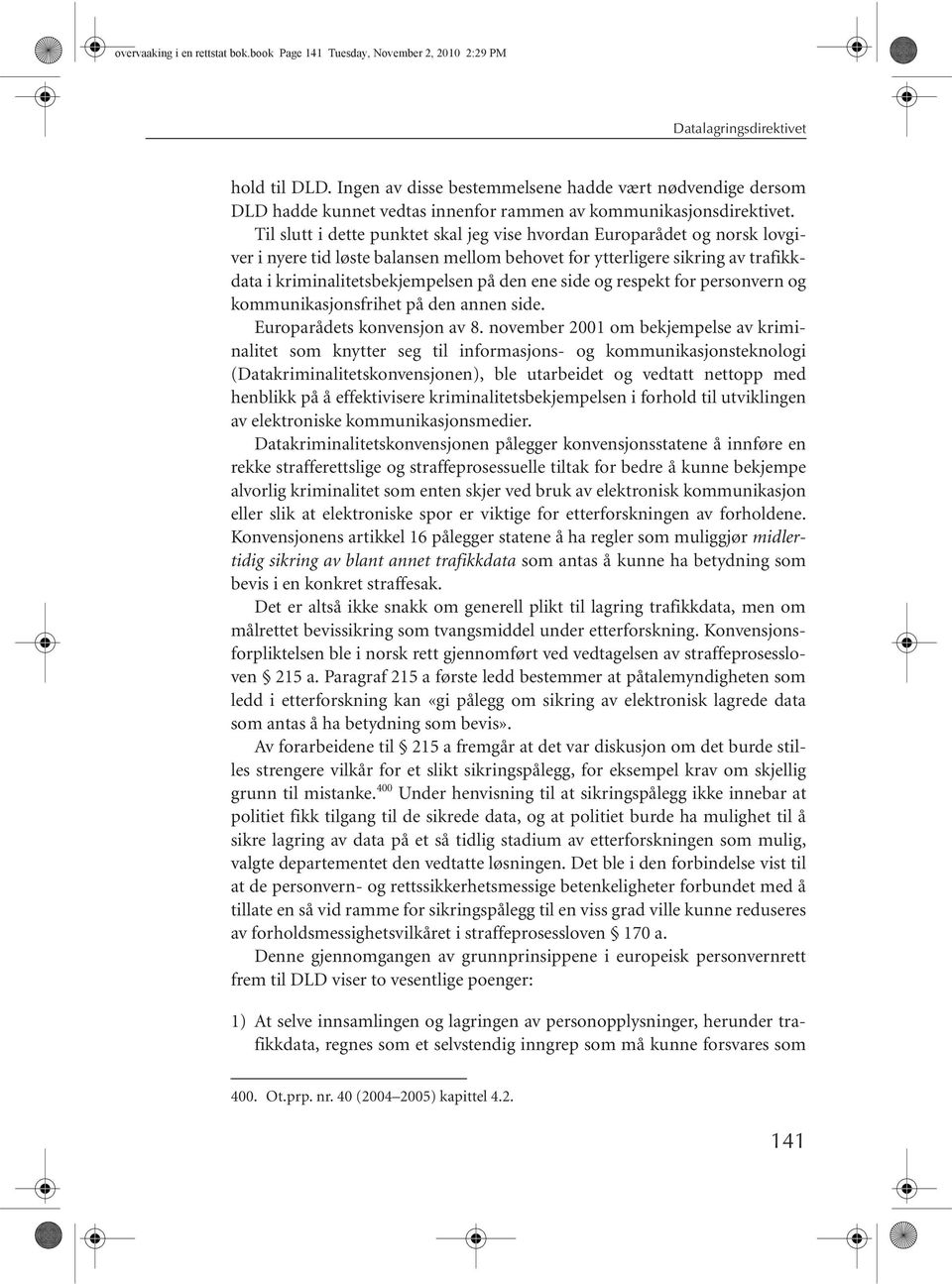 Til slutt i dette punktet skal jeg vise hvordan Europarådet og norsk lovgiver i nyere tid løste balansen mellom behovet for ytterligere sikring av trafikkdata i kriminalitetsbekjempelsen på den ene