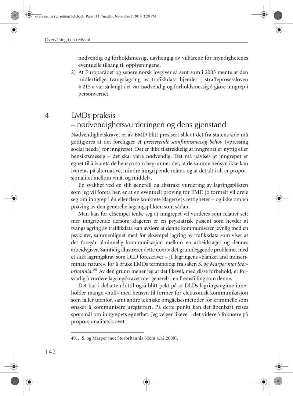 2) At Europarådet og senere norsk lovgiver så sent som i 2005 mente at den midlertidige tvangslagring av trafikkdata hjemlet i straffeprosessloven 215 a var så langt det var nødvendig og