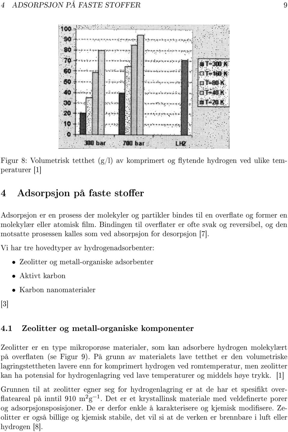 Vi har tre hovedtyper av hydrogenadsorbenter: [3] Zeolitter og metall-organiske adsorbenter Aktivt karbon Karbon nanomaterialer 4.