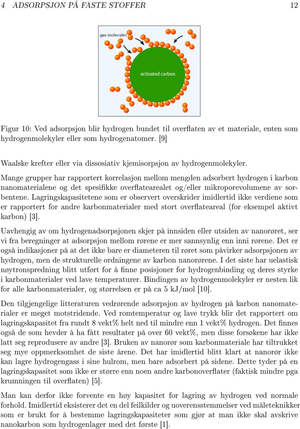 Mange grupper har rapportert korrelasjon mellom mengden adsorbert hydrogen i karbon nanomaterialene og det spesikke overatearealet og/eller mikroporevolumene av sorbentene.