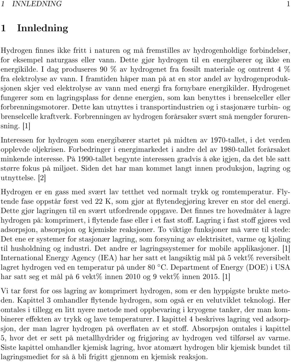 I framtiden håper man på at en stor andel av hydrogenproduksjonen skjer ved elektrolyse av vann med energi fra fornybare energikilder.