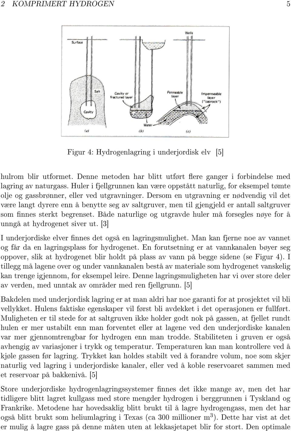 Dersom en utgravning er nødvendig vil det være langt dyrere enn å benytte seg av saltgruver, men til gjengjeld er antall saltgruver som nnes sterkt begrenset.