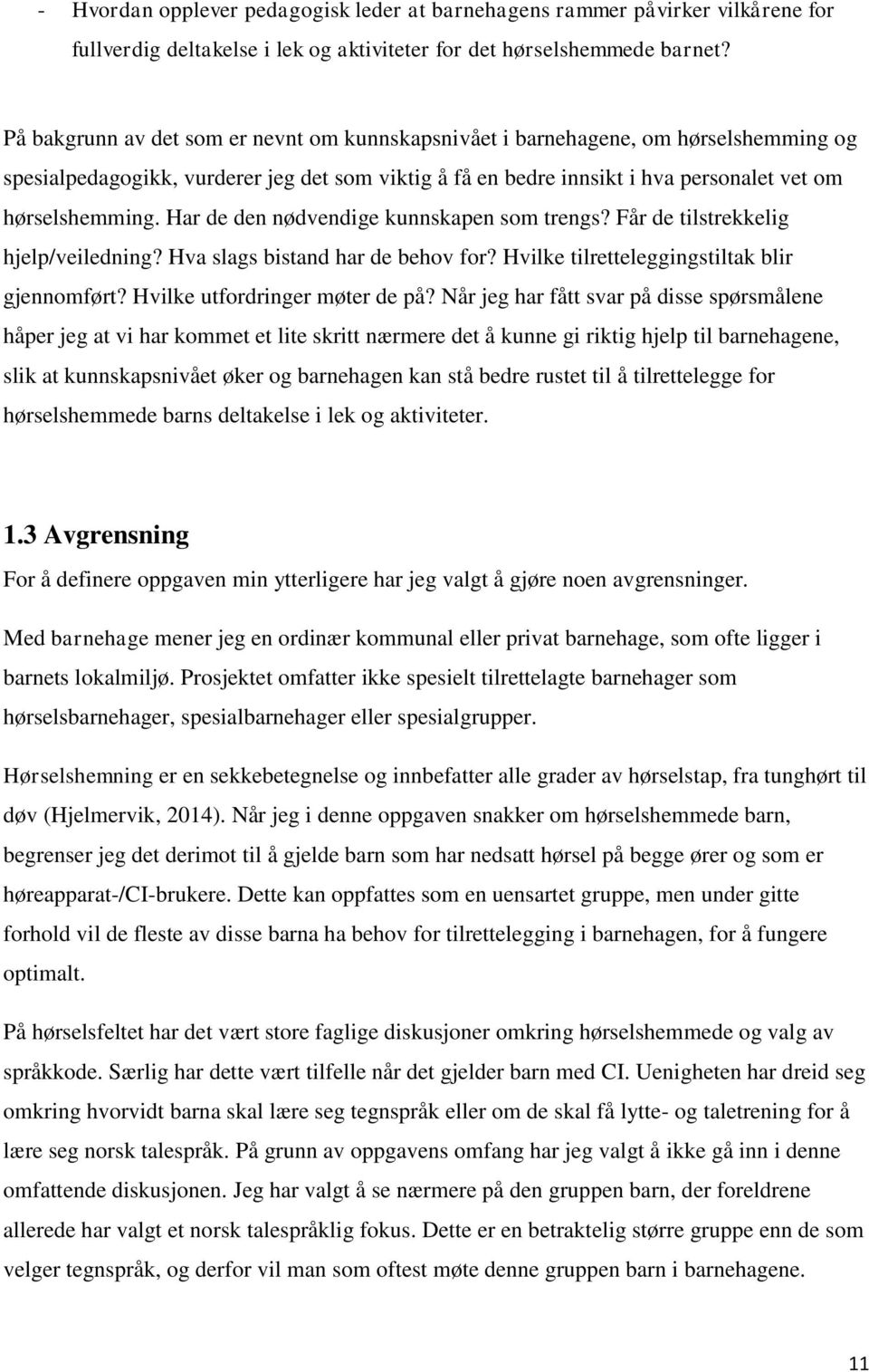 Har de den nødvendige kunnskapen som trengs? Får de tilstrekkelig hjelp/veiledning? Hva slags bistand har de behov for? Hvilke tilretteleggingstiltak blir gjennomført? Hvilke utfordringer møter de på?