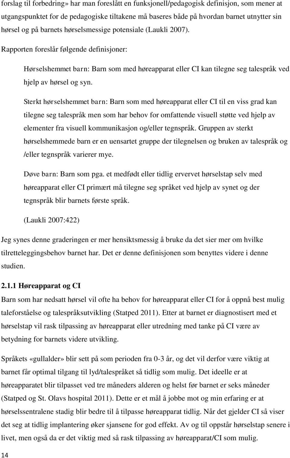 Sterkt hørselshemmet barn: Barn som med høreapparat eller CI til en viss grad kan tilegne seg talespråk men som har behov for omfattende visuell støtte ved hjelp av elementer fra visuell