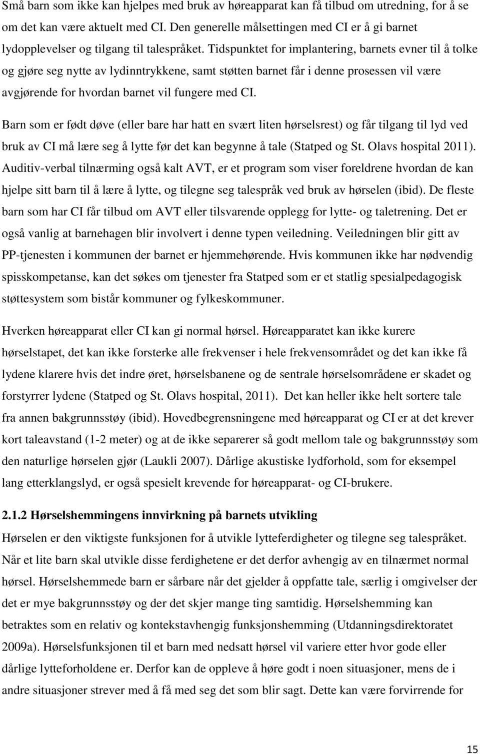 Tidspunktet for implantering, barnets evner til å tolke og gjøre seg nytte av lydinntrykkene, samt støtten barnet får i denne prosessen vil være avgjørende for hvordan barnet vil fungere med CI.