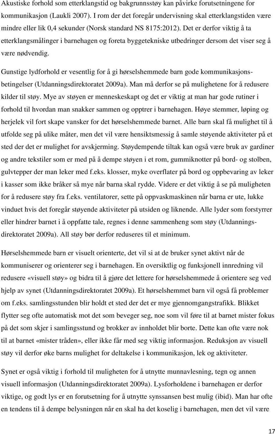 Det er derfor viktig å ta etterklangsmålinger i barnehagen og foreta byggetekniske utbedringer dersom det viser seg å være nødvendig.